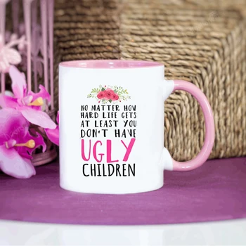 Hayat ne kadar zor olursa olsun, en azından çirkin çocuklarınız yok Seramik Kahve Büyük Kupa Eşi Doğum Günü Kupası Dropshipping 17